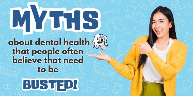 Myths about dental health that people often believe that need to be busted!